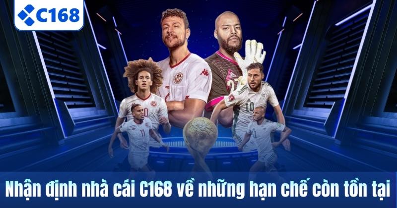 Nhận Định Nhà Cái C168 Chi Tiết Từ Uy Tín Đến Dịch Vụ 7 Nhận định nhà cái C168 về những hạn chế còn tồn tại